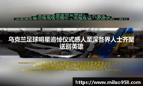 乌克兰足球明星追悼仪式感人至深各界人士齐聚送别英雄